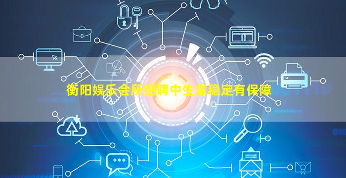 衡阳娱乐会所招聘中生意稳定有保障